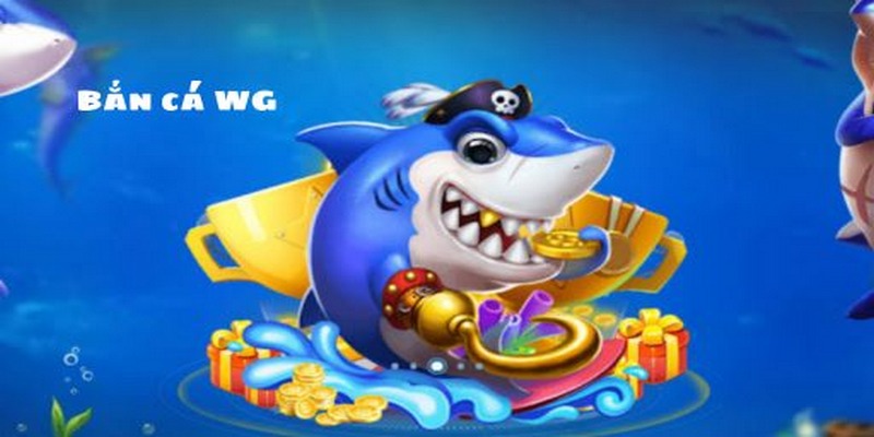 Bắn cá WG sảnh game đổi thưởng xanh chín, uy tín